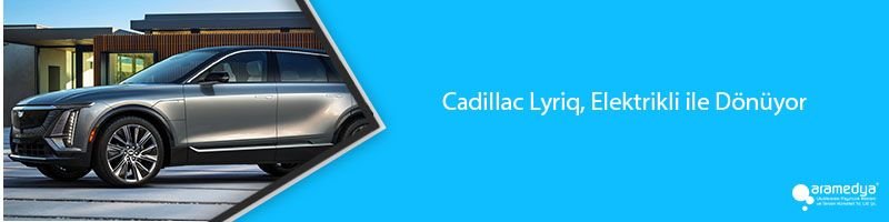 Cadillac Lyriq, Elektrikli ile Dönüyor