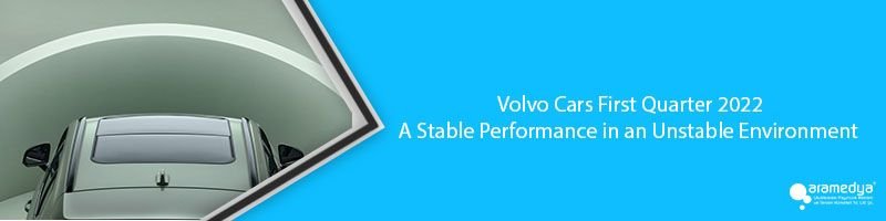  Volvo Cars First Quarter 2022 – A Stable Performance in an Unstable Environment