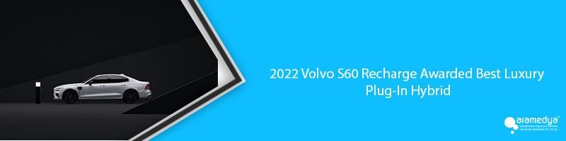 2022 Volvo S60 Recharge Awarded Best Luxury Plug-In Hybrid
