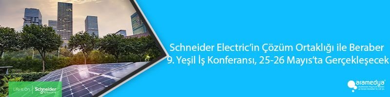 Schneider Electric’in Çözüm Ortaklığı ile Beraber 9. Yeşil İş Konferansı, 25-26 Mayıs’ta Gerçekleşecek