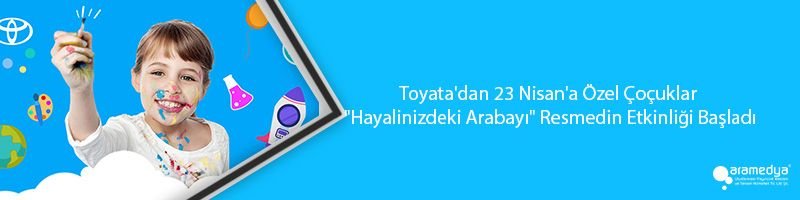 Toyata'dan 23 Nisan'a Özel Çoçuklar "Hayalinizdeki Arabayı" Resmedin Etkinliği Başladı