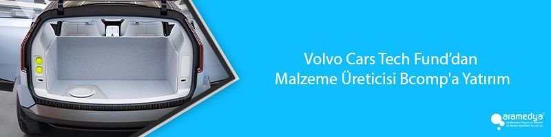 Volvo Cars Tech Fund’dan Malzeme Üreticisi Bcomp'a Yatırım
