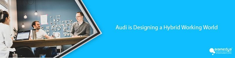 Audi is Designing a Hybrid Working World