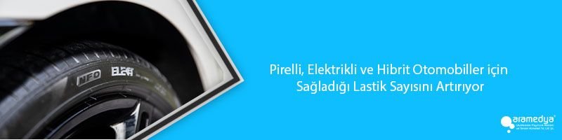 Pirelli, Elektrikli ve Hibrit Otomobiller için Sağladığı Lastik Sayısını Artırıyor