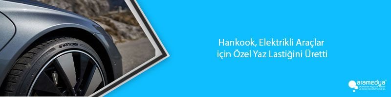 Hankook, Elektrikli Araçlar için Özel Yaz Lastiğini Üretti