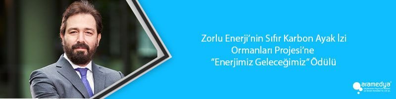 Zorlu Enerji’nin Sıfır Karbon Ayak İzi Ormanları Projesi’ne ”Enerjimiz Geleceğimiz” Ödülü