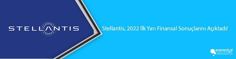 Stellantis, 2022 İlk Yarı Finansal Sonuçlarını Açıkladı!