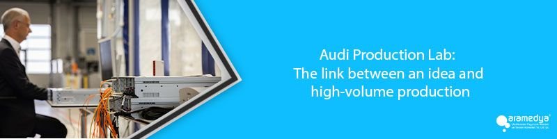 Audi Production Lab: The link between an idea and high-volume production