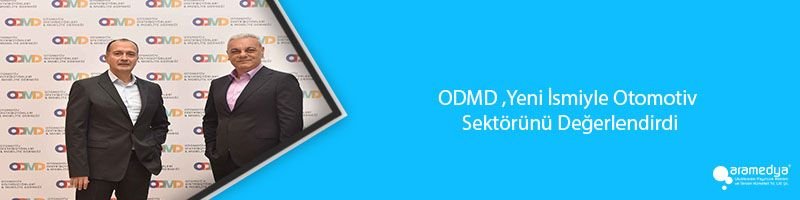 ODMD ,Yeni İsmiyle Otomotiv Sektörünü Değerlendirdi